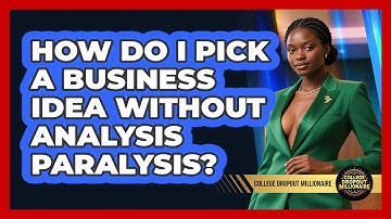 How Do I Pick A Business Idea Without Analysis Paralysis? - College Dropout Millionaire