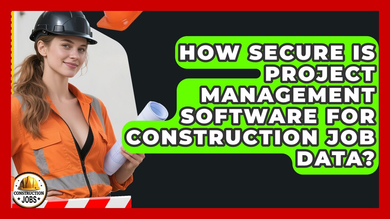 How Secure Is Project Management Software for Construction Job Data? - Construction Jobs