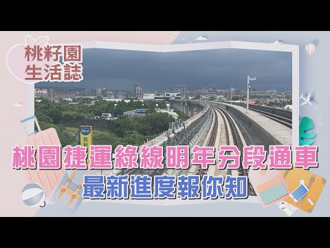 桃籽園生活誌NO22-桃園捷運綠線明年分段通車 最新進度報你知