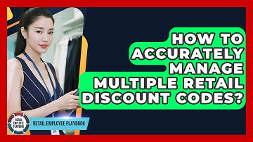 How To Accurately Manage Multiple Retail Discount Codes? - Retail Employee Playbook