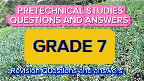 GRADE 7 PRETECHNICAL STUDIES, QUESTIONS AND ANSWERS
