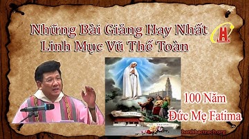 100 Năm Đức Mẹ Hiện Ra Tại Fatima - Bài Giảng Hay Nhất Của Cha Vũ Thế Toàn