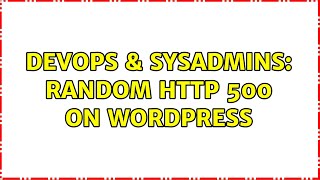 Famous DevOps & SysAdmins: Random http 500 on wordpress (2 Solutions!!) Profile