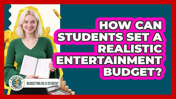 How Can Students Set A Realistic Entertainment Budget? - Budgeting as a Student