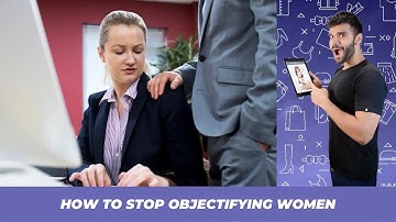 How To Stop Objectifying Women | @BeYourBestOfficial