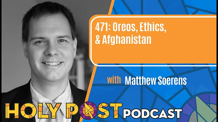 Holy Post Episode 471: Oreos, Ethics, & Afghanistan with Matthew Soerens