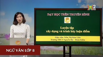 MÔN NGỮ VĂN - LỚP 8 | LUYỆN TẬP XÂY DỰNG VÀ TRÌNH BÀY LUẬN ĐIỂM | 10H00 NGÀY 09.05.2020 | HANOITV