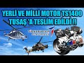 YERLİ VE MİLLİ MOTOR TS1400 TUSAŞ 'A TESLİM EDİLDİ !!