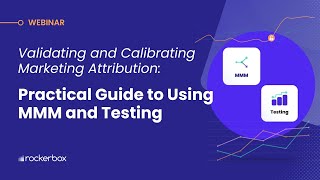Validating and Calibrating Marketing Attribution: Practical Guide to Using MMM and Testing