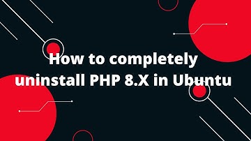 How to completely uninstall PHP 8.X in Ubuntu