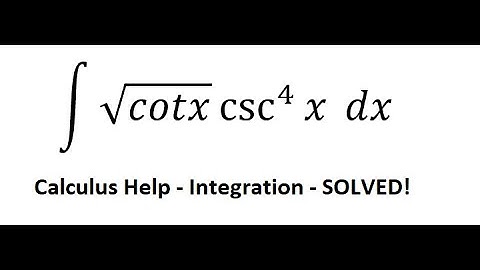 Calculus Help: Integral ∫ √cotx  csc^4⁡ x dx - Integration by substitution - Techniques