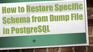 How to Restore Specific Schema from Dump File in PostgreSQL