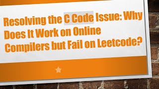 Resolving the C Code Issue: Why Does It Work on Online Compilers but Fail on Leetcode?