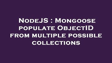 NodeJS : Mongoose populate ObjectID from multiple possible collections