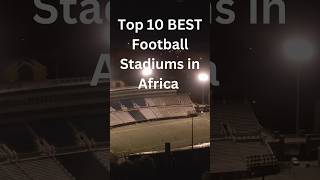 Top 10 best football stadiums in Africa #africatotheworld #footballshorts #africafootball