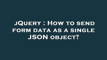 jQuery : How to send form data as a single JSON object?