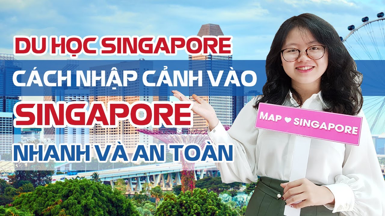 THỦ TỤC XUẤT NHẬP CẢNH VÀO SINGAPORE | DU HỌC SINGAPORE 2020