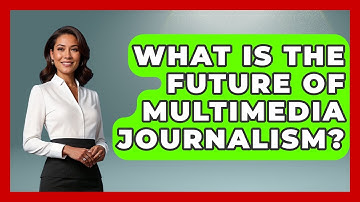 What Is the Future of Multimedia Journalism? | Journalism Explained News