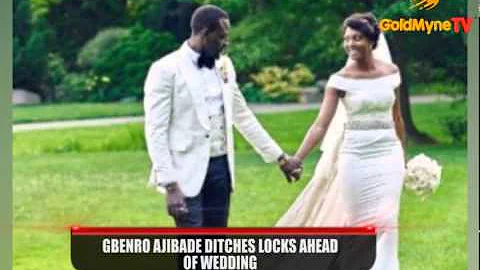 GOLDMYNETV: GBENRO AJIBADE DITCHES LOCKS AHEAD OF WEDDING