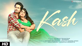 KASH Latest Romantic Song - Anubhav Srivastava | Gaurav–Sandeep | Ft. Aman M, Jayantika S