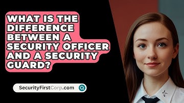 What Is The Difference Between A Security Officer And A Security Guard? - SecurityFirstCorp.com