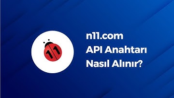 N11.com API Anahtarı Nasıl Alınır? N11.com Entegrasyonu