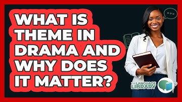 What Is Theme In Drama And Why Does It Matter? - The Language Library