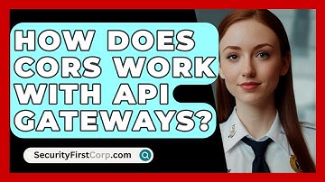 How Does CORS Work With API Gateways? - SecurityFirstCorp.com