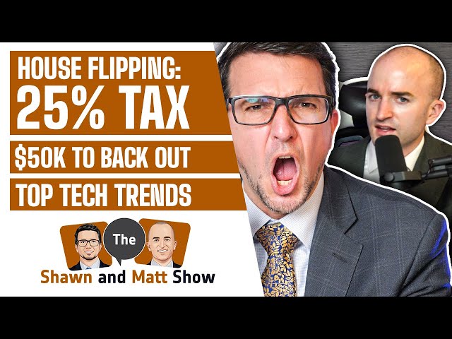 25% Tax on House Flippers, $50k to Back Out of a Deal and Top 7 Tech Trends in Real Estate