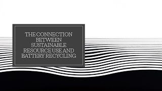 The Connection Between Sustainable Resource Use and Battery Recycling