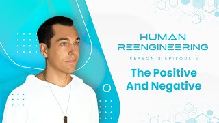 Human Re-Engineering: S2 E2 - The Positive And Negative