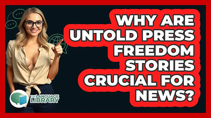 Why Are Untold Press Freedom Stories Crucial For News? - The Language Library