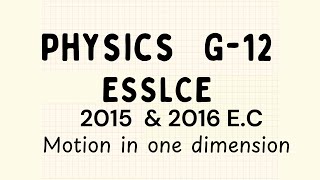 Grade 12 - Physics - ESSLCE - 2015 and 2016 EC - Motion in one Dimension