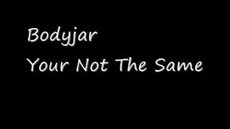 Bodyjar - Your Not The Same Bodyjar - Your Not The Same