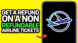 UPDATED 2025! How to Get a Refund on a Non Refundable Airline Tickets
