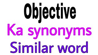 Synonyms of  Objective |  Objective ka synonyms | similar word of  Objective | synonym of  Objective