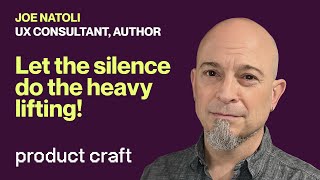 Let the silence do the heavy lifting! - Top Advice from Joe Natoli, UX Consultant, Author, Speaker
