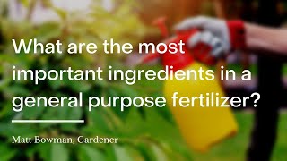 What are the most important ingredients in a general purpose fertilizer?