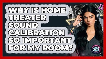 Why Is Home Theater Sound Calibration So Important For My Room? - Audio Gear Insider