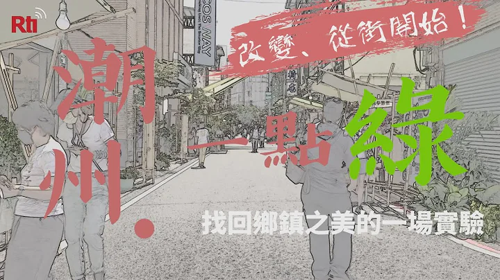 改变．从一条街开始！潮州・一点绿 找回乡镇之美的一场实验│杨仁翔×江昭伦《专题采访》 - 天天要闻