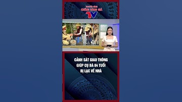 CẢNH SÁT GIAO THÔNG GIÚP CỤ BÀ 84 TUỔI BỊ LẠC VỀ NHÀ