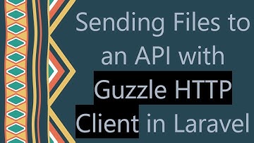 Sending Files to an API with Guzzle HTTP Client in Laravel