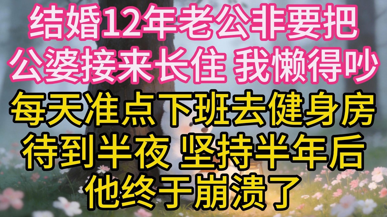 結婚12年老公非要把公婆接來長住，我懶得吵，每天准點下班去健身房待到半夜，堅持半年後，他終於崩潰了