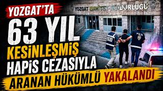 Yozgat’ta 63 yıl kesinleşmiş hapis cezasıyla aranan hükümlü yakalandı
