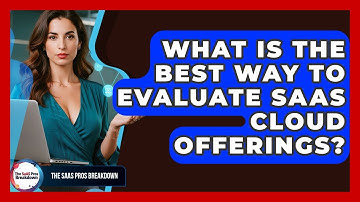 What Is The Best Way To Evaluate SaaS Cloud Offerings? - The SaaS Pros Breakdown