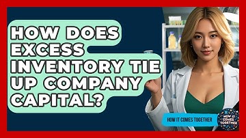 How Does Excess Inventory Tie Up Company Capital? - How It Comes Together