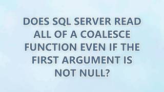 Does SQL Server read all of a COALESCE function even if the first argument is not NULL (4 SOLUTIONS