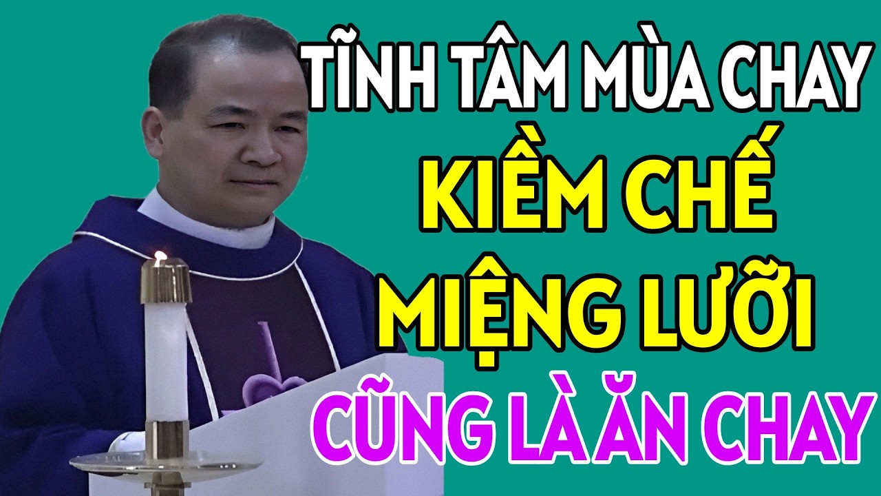 KIỀM CHẾ ĐƯỢC MIỆNG LƯỠI CÚNG LÀ HÌNH THỨC ĂN CHAY. BÀI GIẢNG HAY NHẤT CỦA CHA TĨNH