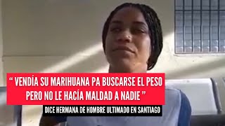 🟥 HERMANA DE VENDEDOR DE M4R1HU4NA ULTIMADO EN SANTIAGO PIDE JUSTICIA