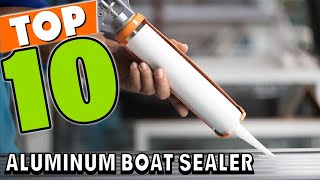 Best Sealers for Aluminum Boat In 2023  Top 10 Sealers for Aluminum Boats Review